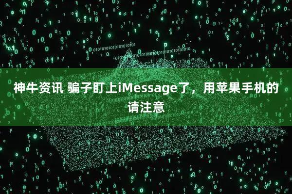 神牛资讯 骗子盯上iMessage了，用苹果手机的请注意